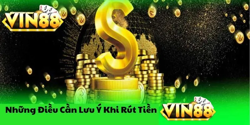 Những Điều Cần Lưu Ý Khi Rút Tiền VIN88